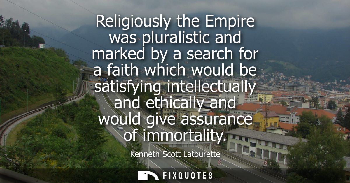 Religiously the Empire was pluralistic and marked by a search for a faith which would be satisfying intellectually and e