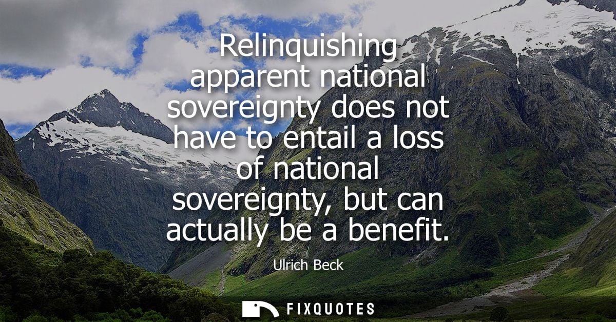 Relinquishing apparent national sovereignty does not have to entail a loss of national sovereignty, but can actually be 