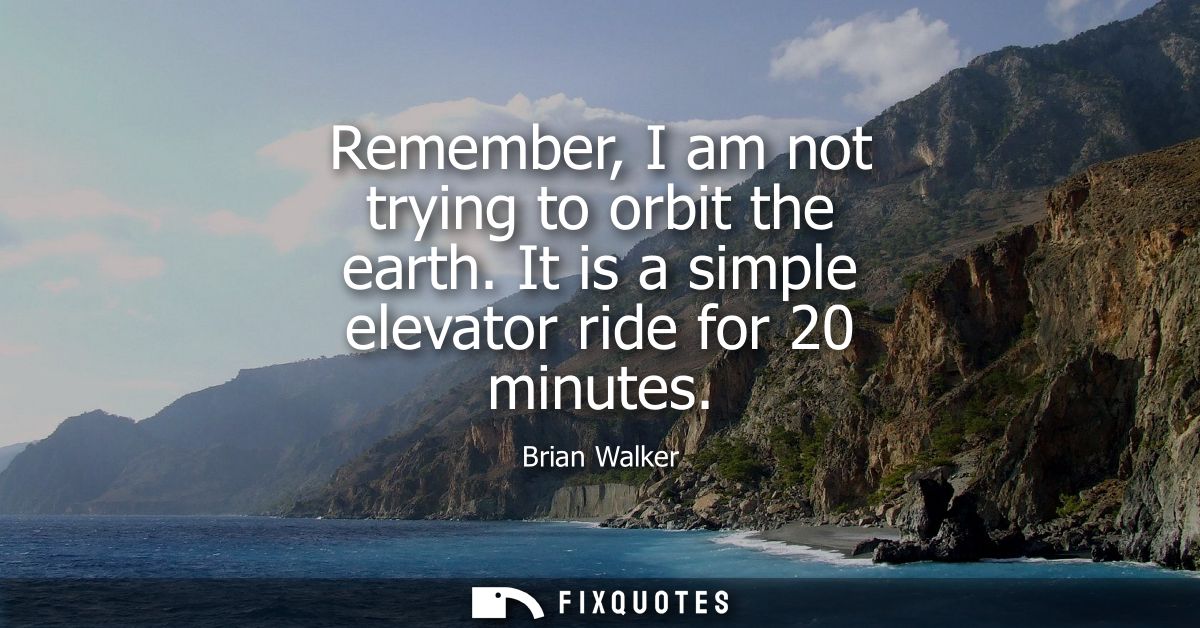 Remember, I am not trying to orbit the earth. It is a simple elevator ride for 20 minutes