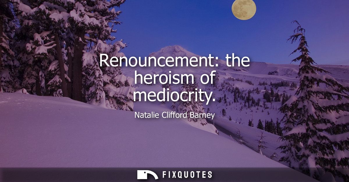 Renouncement: the heroism of mediocrity