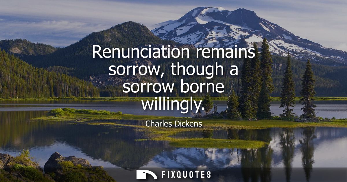 Renunciation remains sorrow, though a sorrow borne willingly