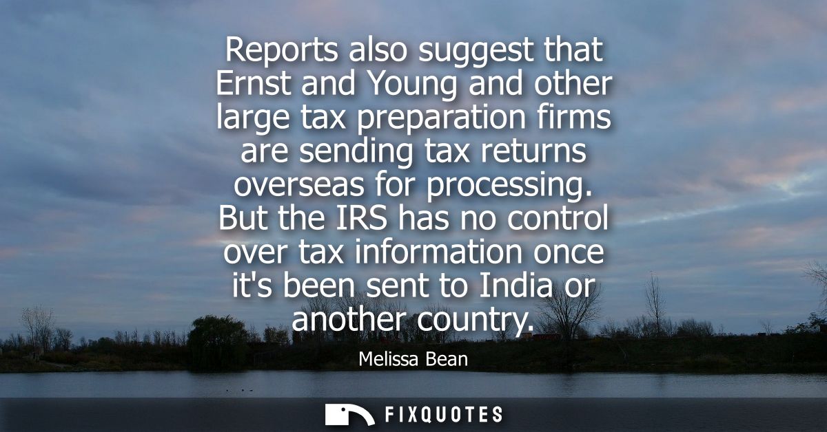 Reports also suggest that Ernst and Young and other large tax preparation firms are sending tax returns overseas for pro
