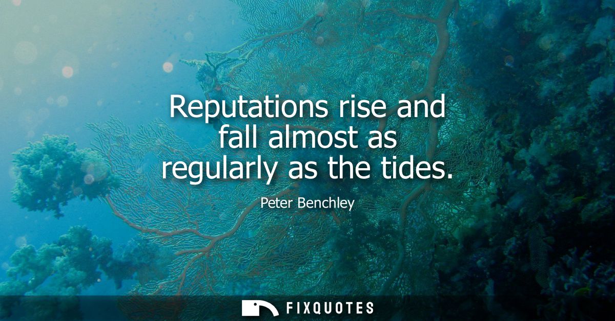 Reputations rise and fall almost as regularly as the tides