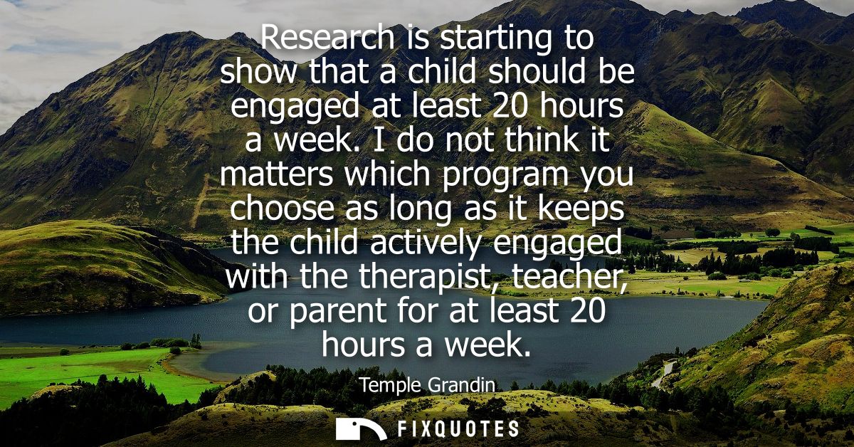 Research is starting to show that a child should be engaged at least 20 hours a week. I do not think it matters which pr