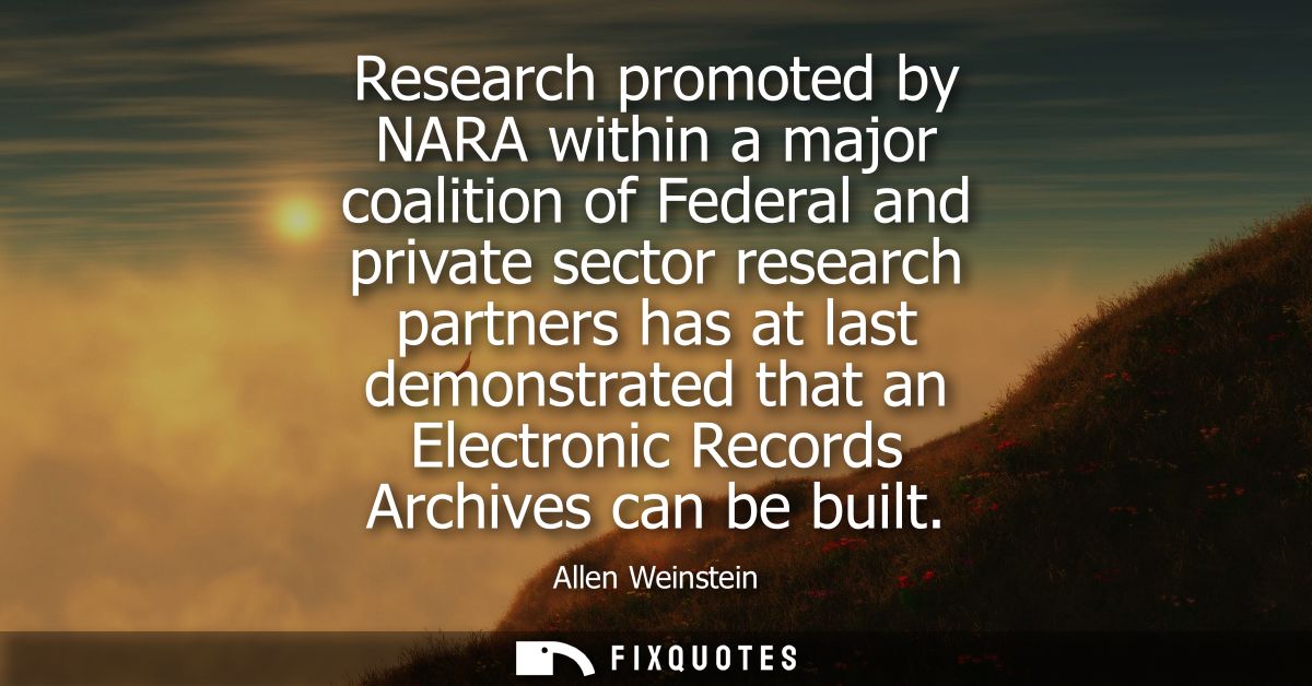 Research promoted by NARA within a major coalition of Federal and private sector research partners has at last demonstra
