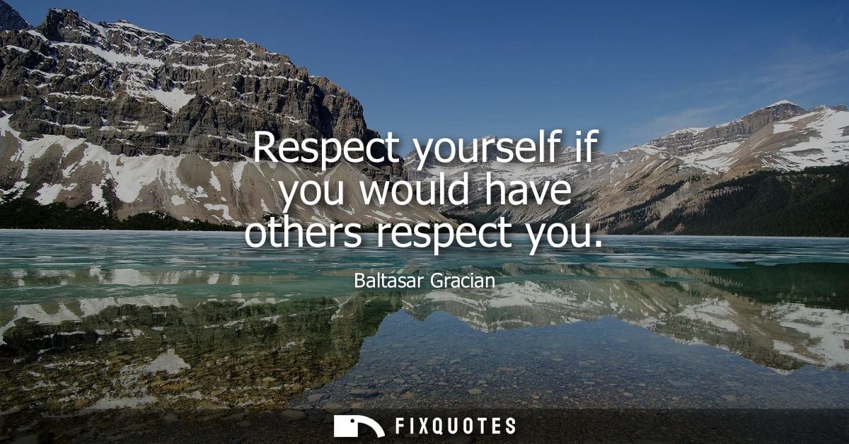 Respect yourself if you would have others respect you