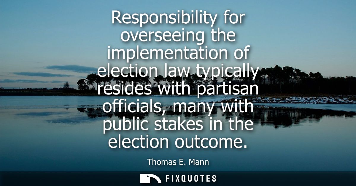 Responsibility for overseeing the implementation of election law typically resides with partisan officials, many with pu