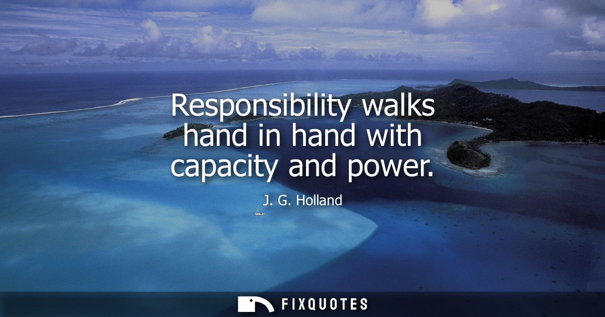 Responsibility walks hand in hand with capacity and power