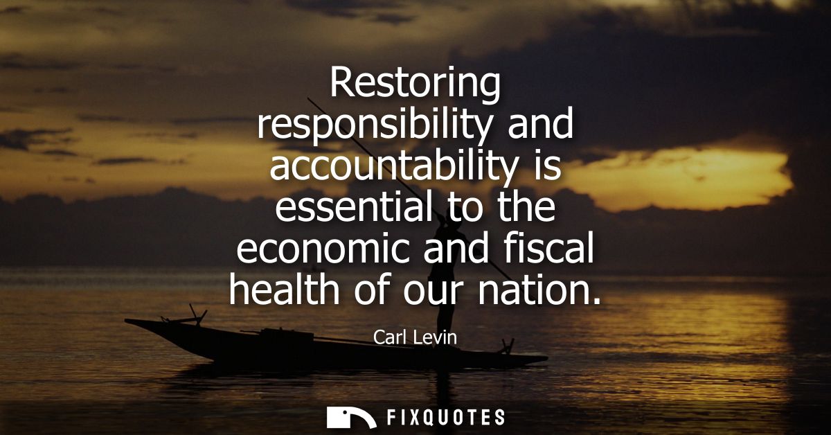 Restoring responsibility and accountability is essential to the economic and fiscal health of our nation