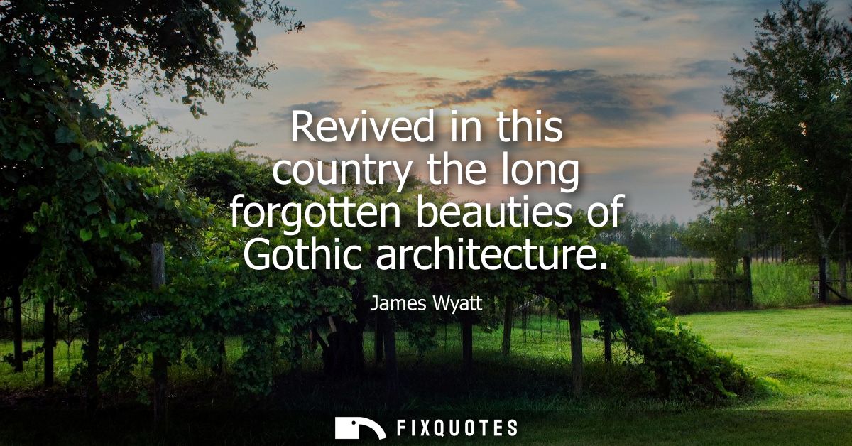 Revived in this country the long forgotten beauties of Gothic architecture