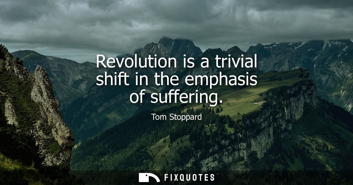 Revolution is a trivial shift in the emphasis of suffering