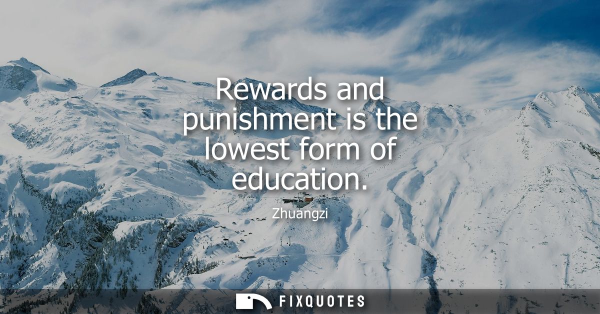 Rewards and punishment is the lowest form of education