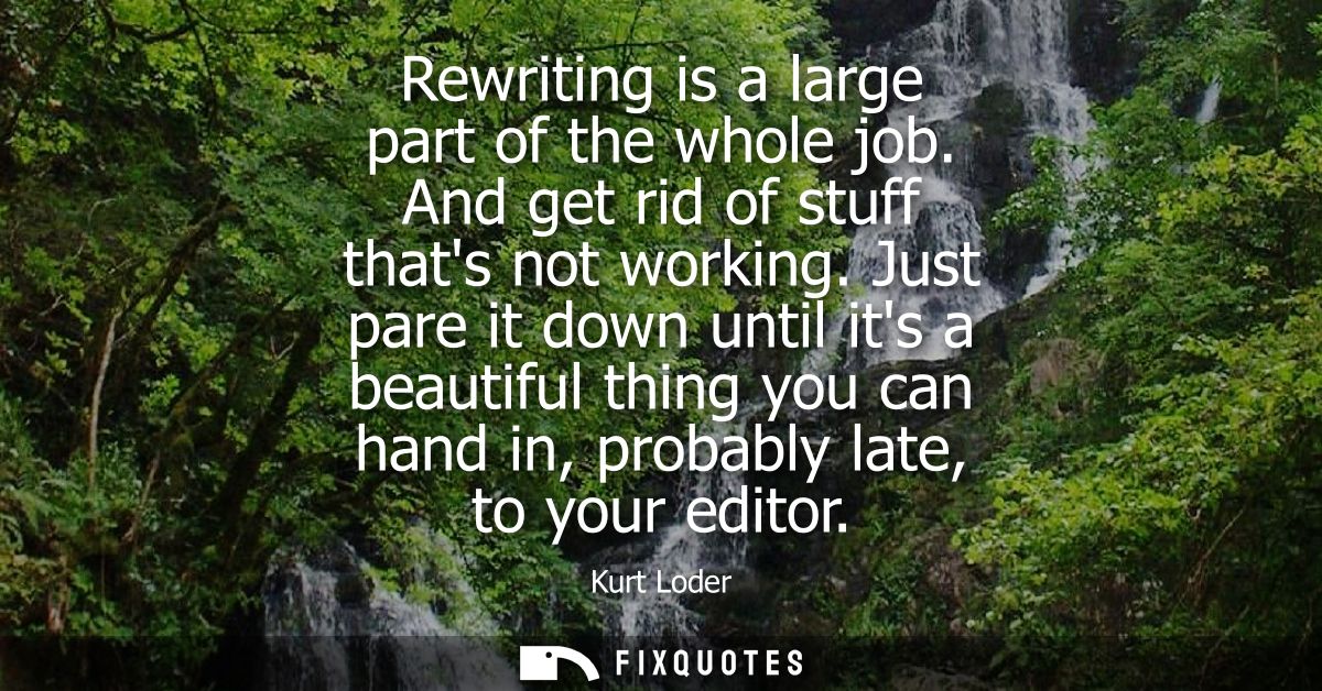 Rewriting is a large part of the whole job. And get rid of stuff thats not working. Just pare it down until its a beauti