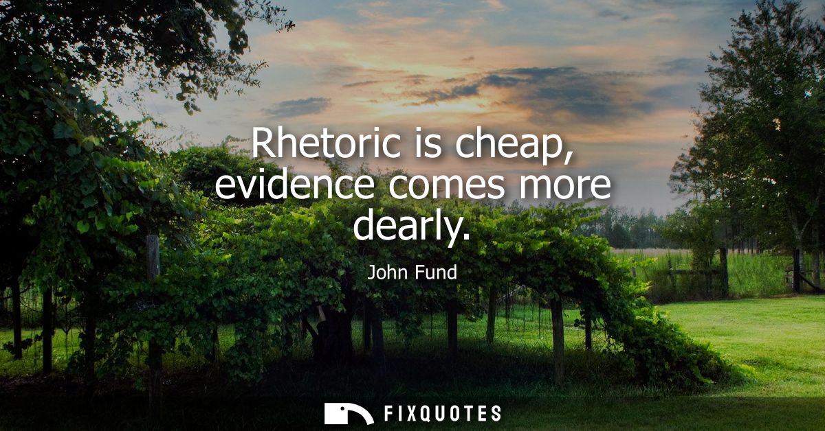 Rhetoric is cheap, evidence comes more dearly