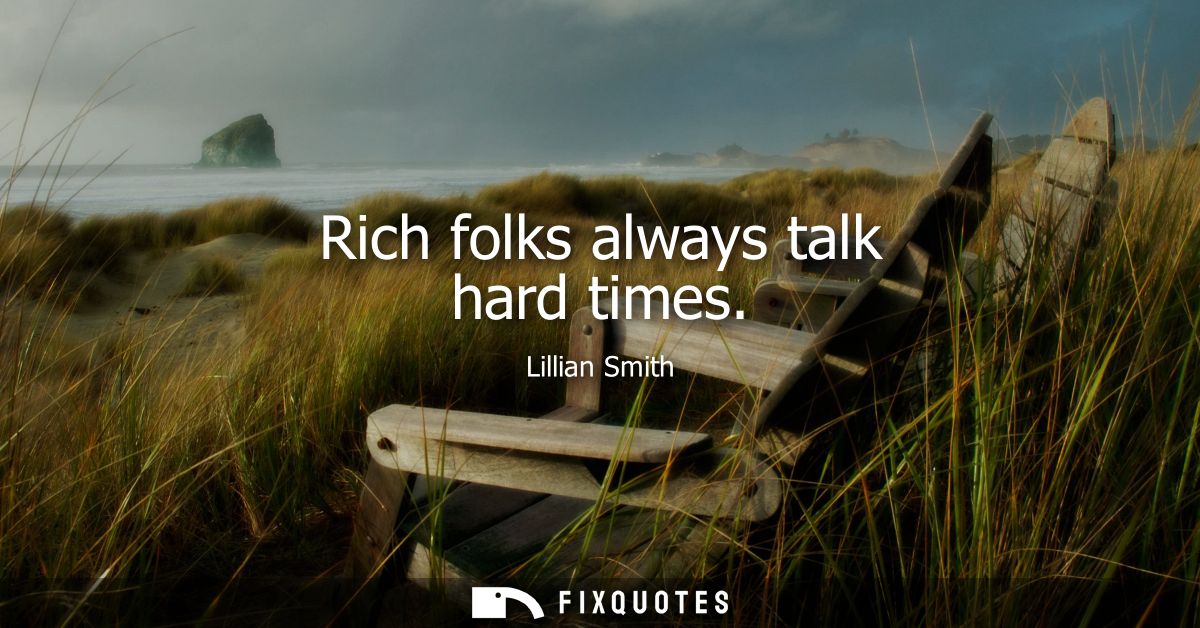Rich folks always talk hard times