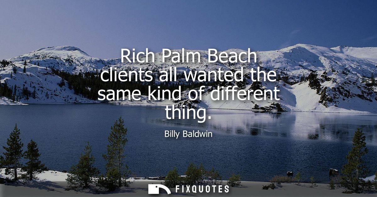 Rich Palm Beach clients all wanted the same kind of different thing