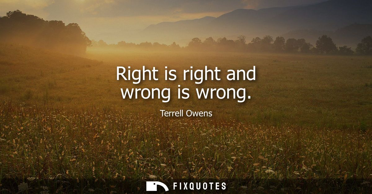 Right is right and wrong is wrong