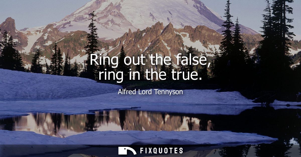 Ring out the false, ring in the true