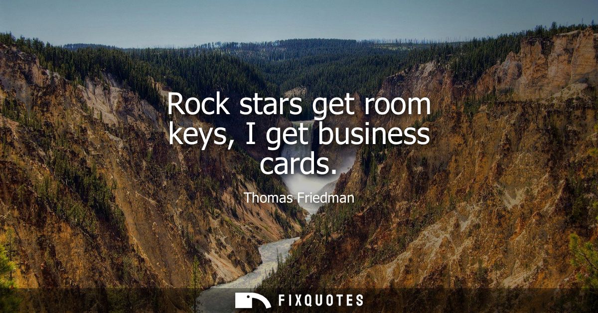 Rock stars get room keys, I get business cards