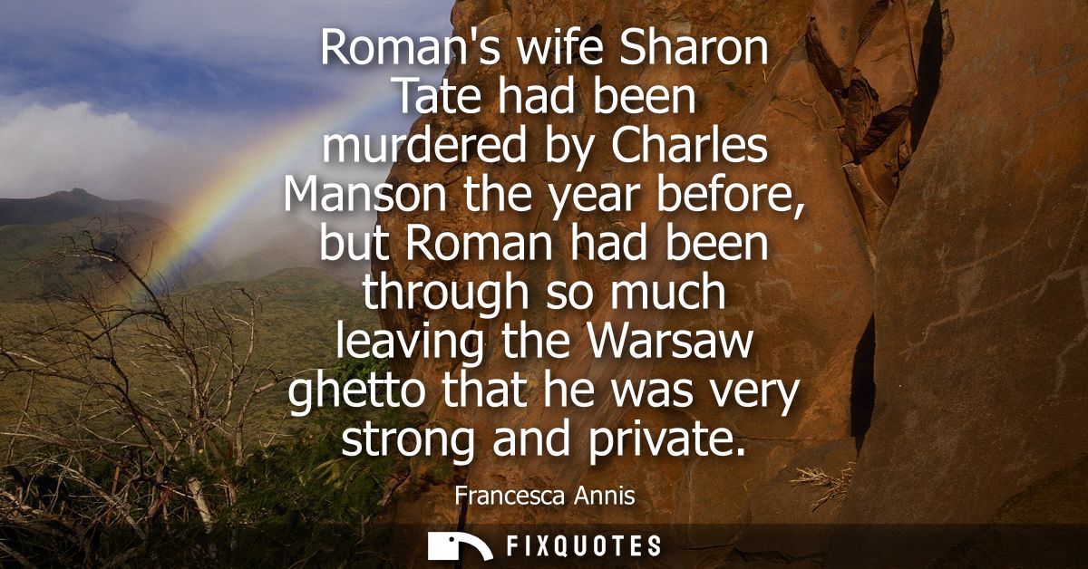 Romans wife Sharon Tate had been murdered by Charles Manson the year before, but Roman had been through so much leaving 