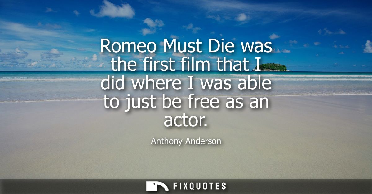 Romeo Must Die was the first film that I did where I was able to just be free as an actor