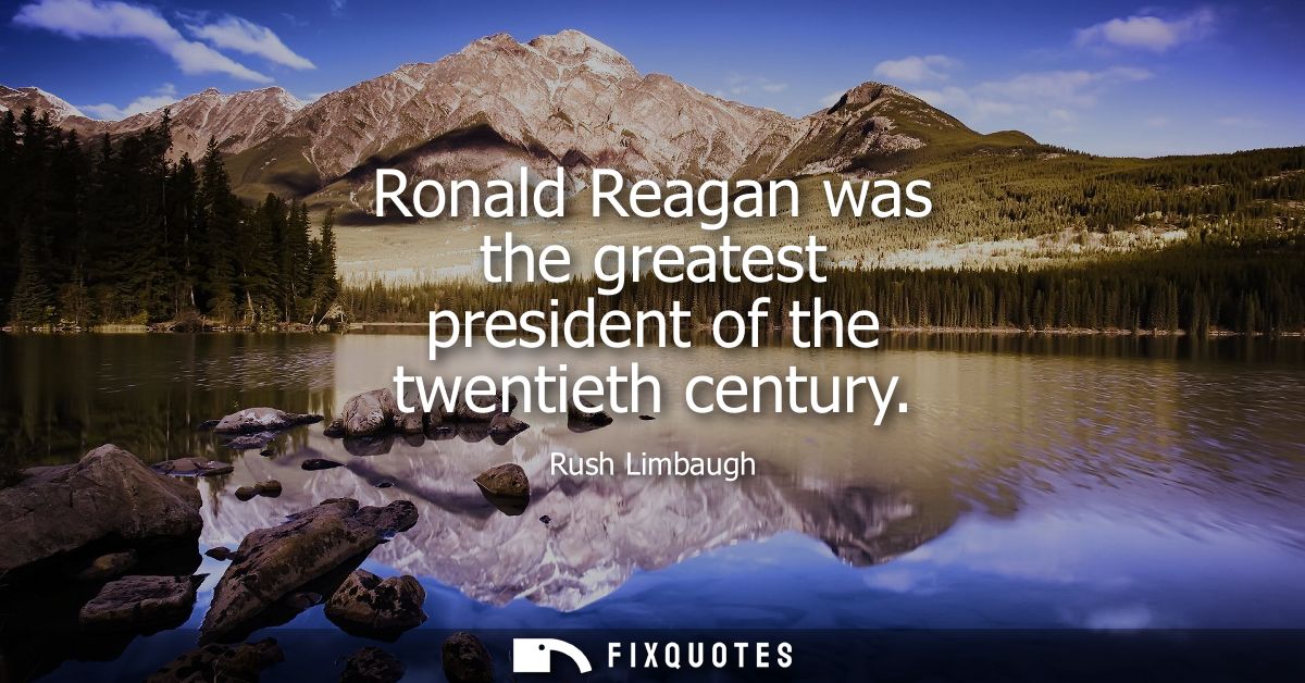 Ronald Reagan was the greatest president of the twentieth century