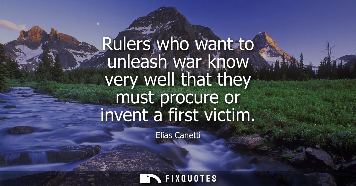 Rulers who want to unleash war know very well that they must procure or invent a first victim