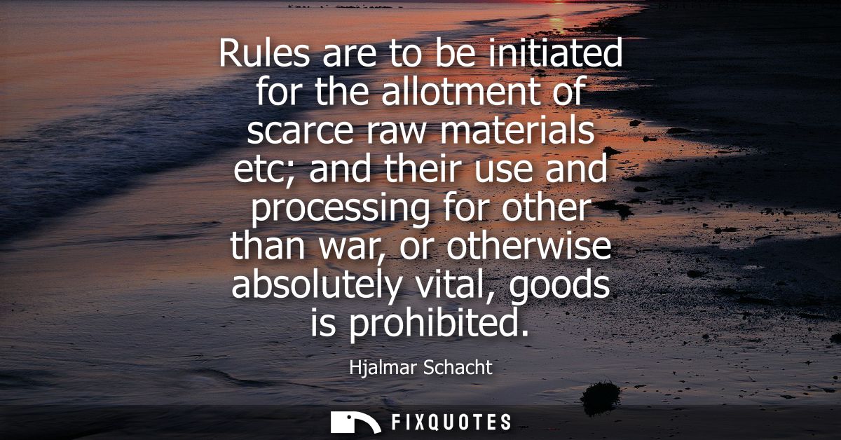 Rules are to be initiated for the allotment of scarce raw materials etc and their use and processing for other than war,