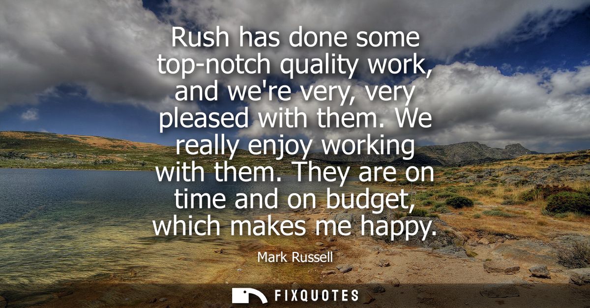 Rush has done some top-notch quality work, and were very, very pleased with them. We really enjoy working with them.