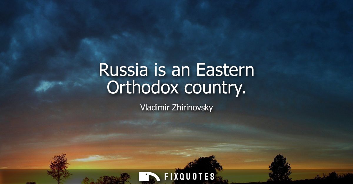 Russia is an Eastern Orthodox country