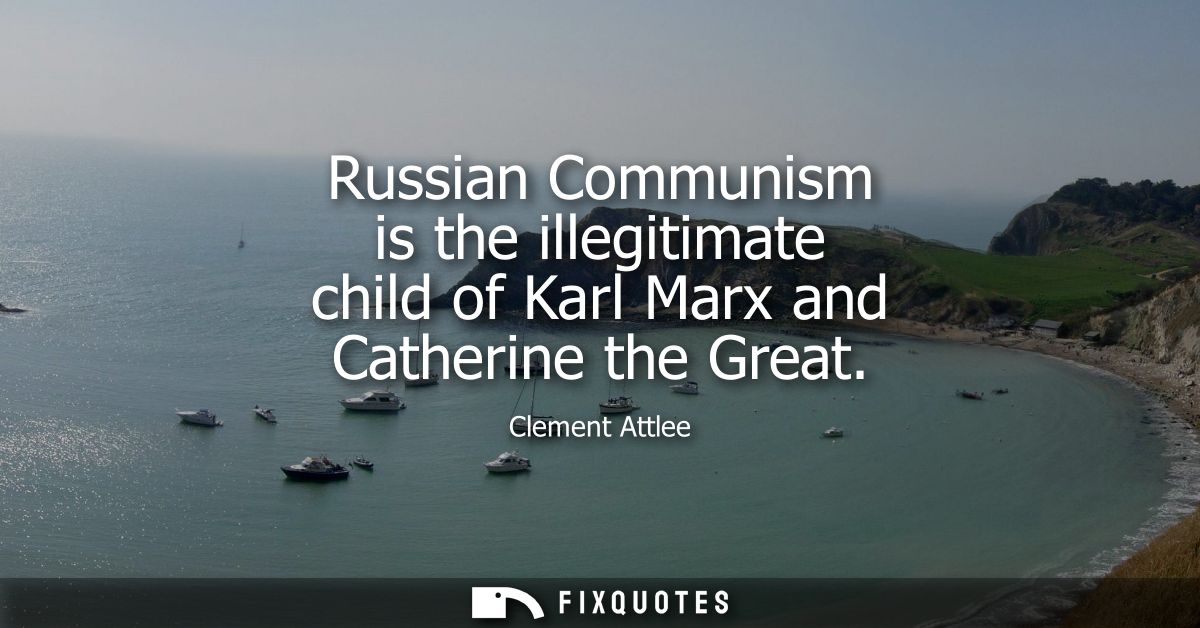 Russian Communism is the illegitimate child of Karl Marx and Catherine the Great
