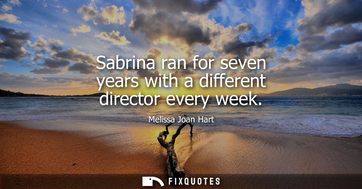 Sabrina ran for seven years with a different director every week