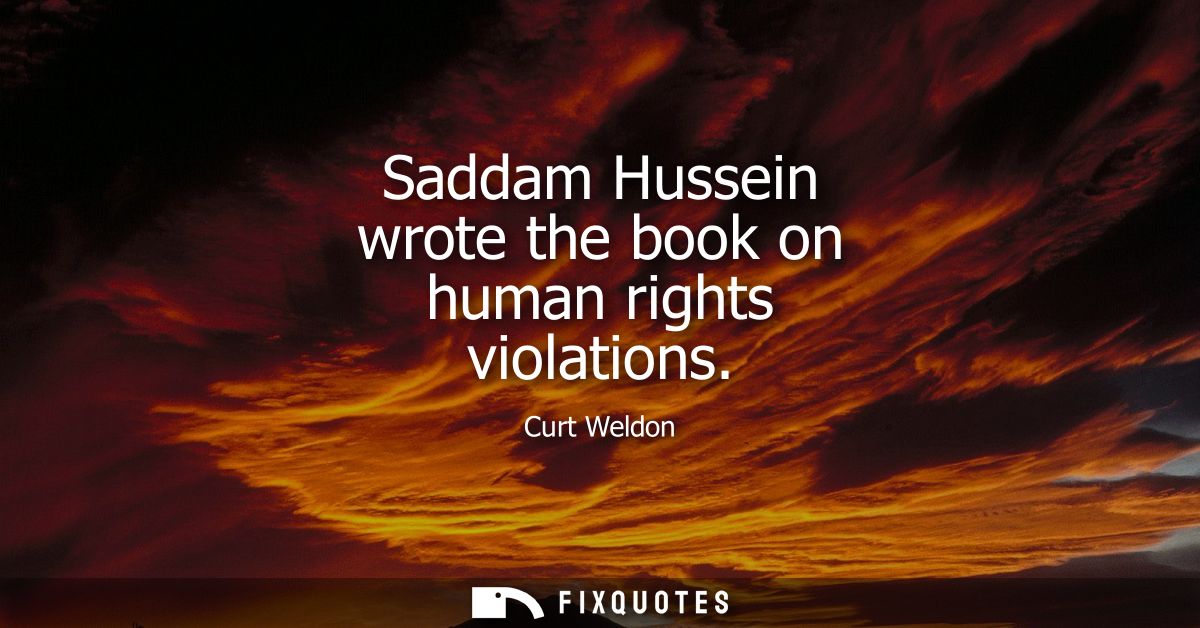 Saddam Hussein wrote the book on human rights violations