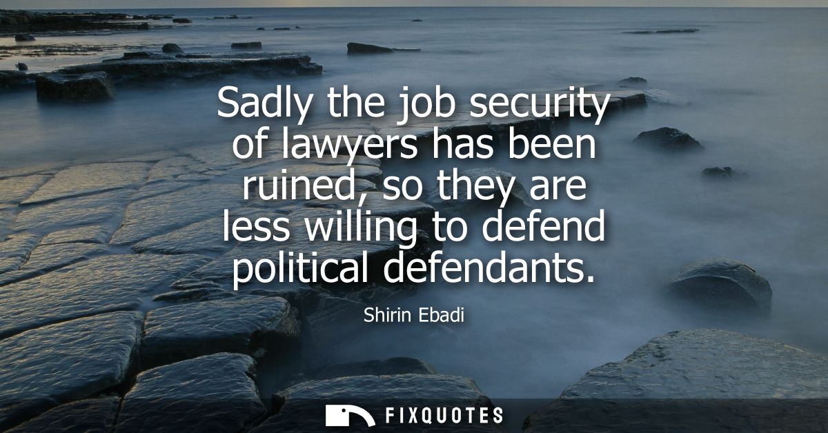 Sadly the job security of lawyers has been ruined, so they are less willing to defend political defendants