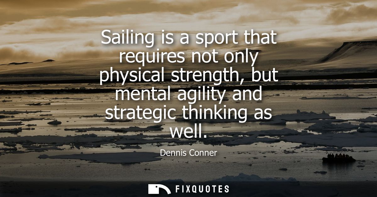 Sailing is a sport that requires not only physical strength, but mental agility and strategic thinking as well