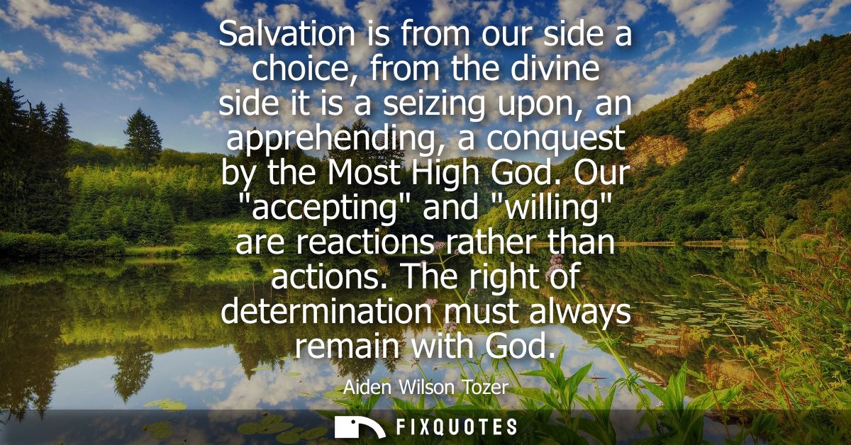 Salvation is from our side a choice, from the divine side it is a seizing upon, an apprehending, a conquest by the Most 