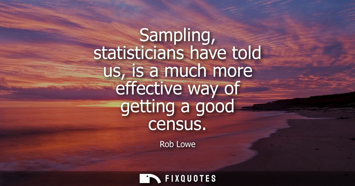 Sampling, statisticians have told us, is a much more effective way of getting a good census