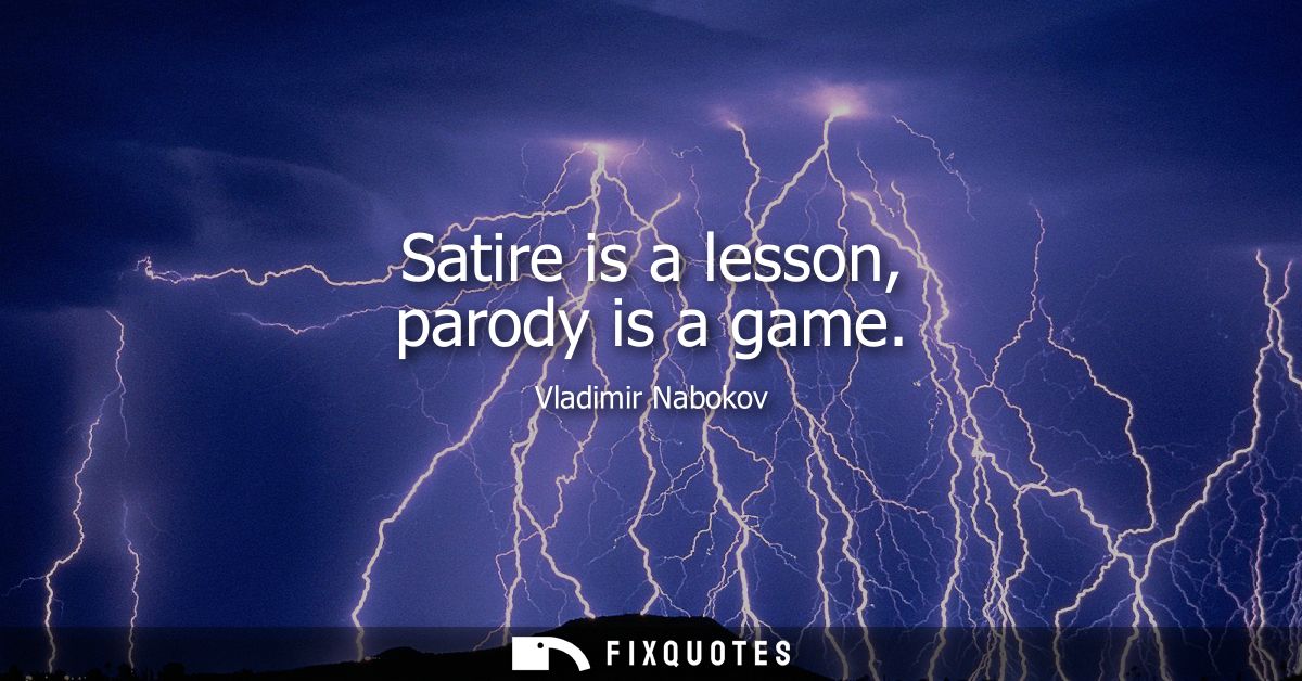 Satire is a lesson, parody is a game