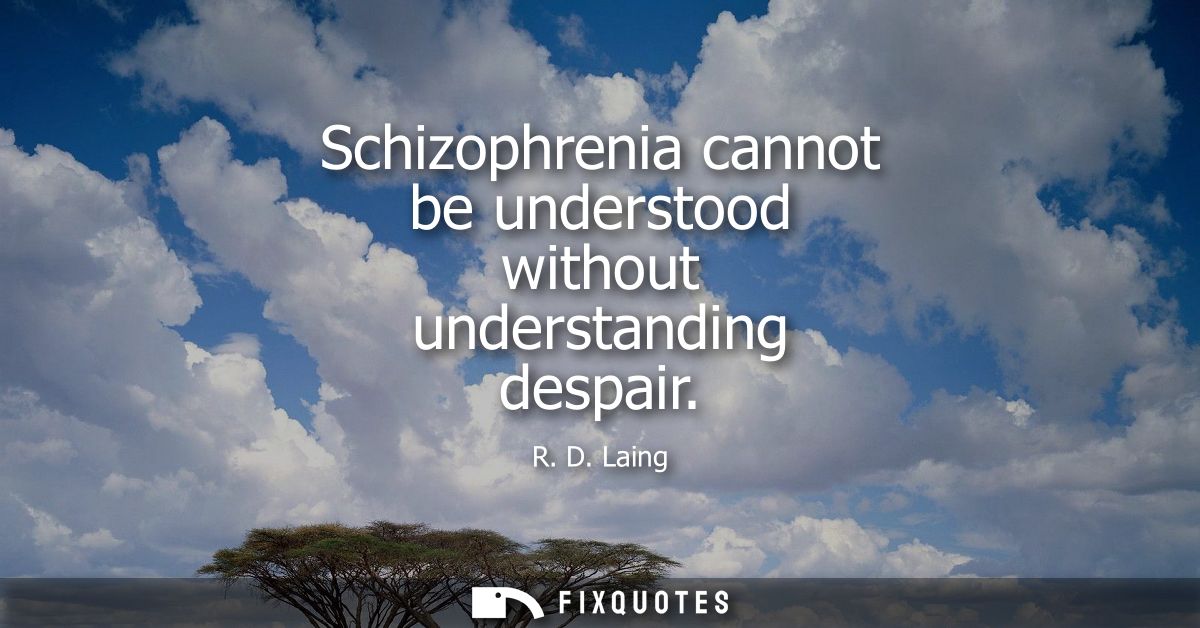 Schizophrenia cannot be understood without understanding despair