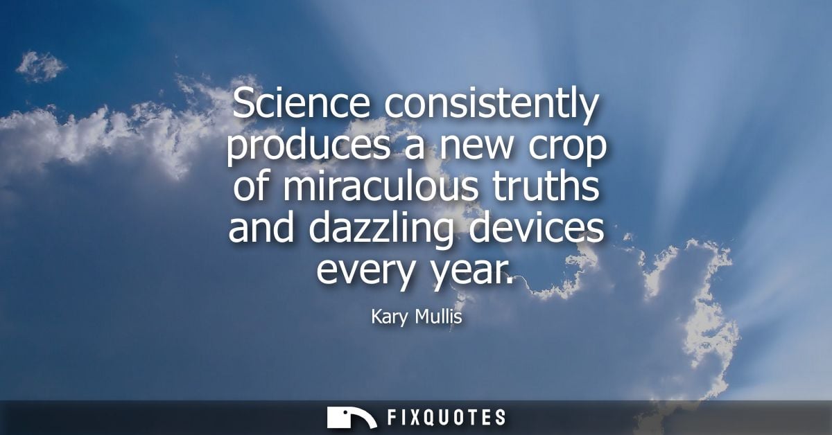 Science consistently produces a new crop of miraculous truths and dazzling devices every year