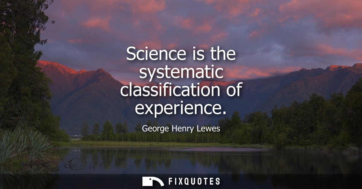 Science is the systematic classification of experience