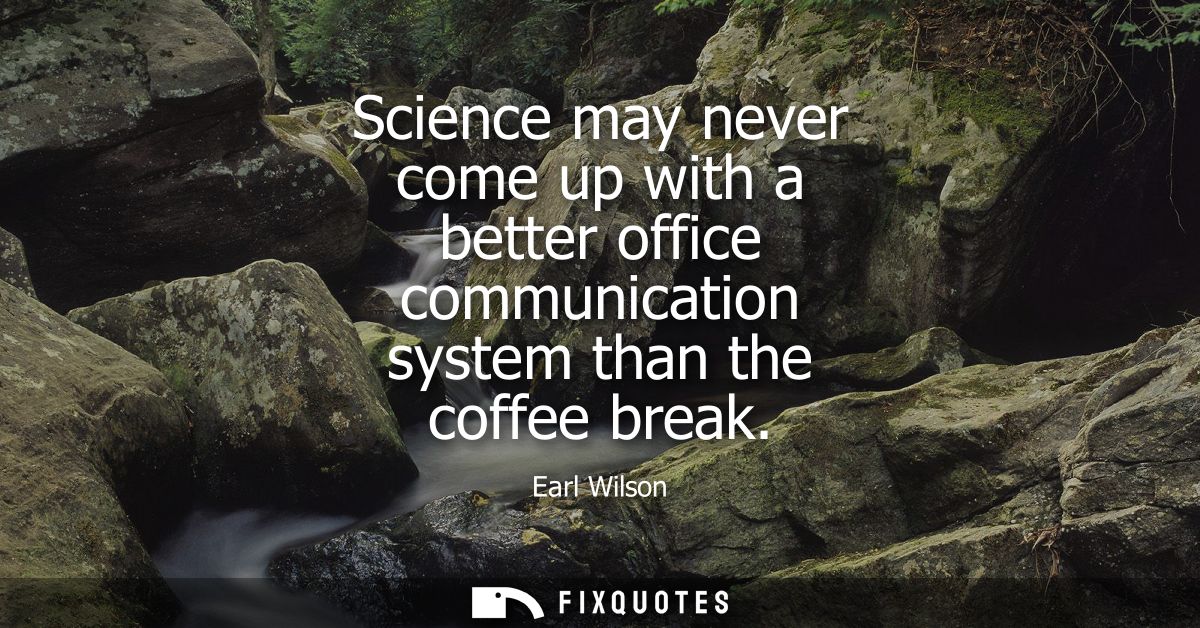 Science may never come up with a better office communication system than the coffee break