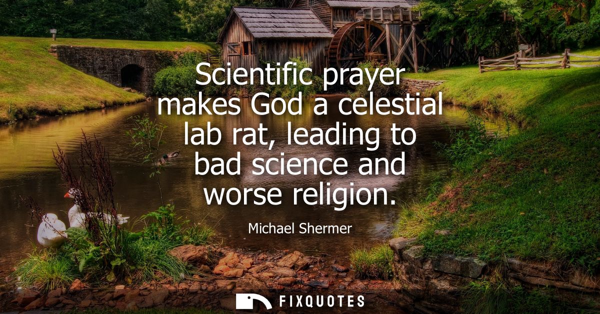 Scientific prayer makes God a celestial lab rat, leading to bad science and worse religion