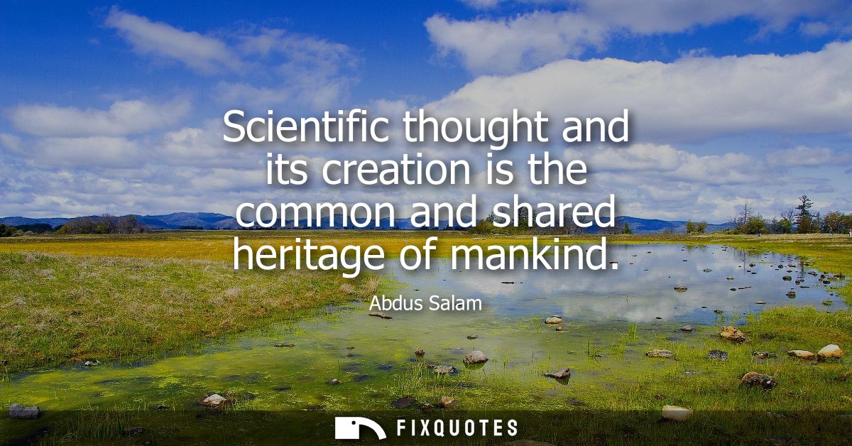 Scientific thought and its creation is the common and shared heritage of mankind