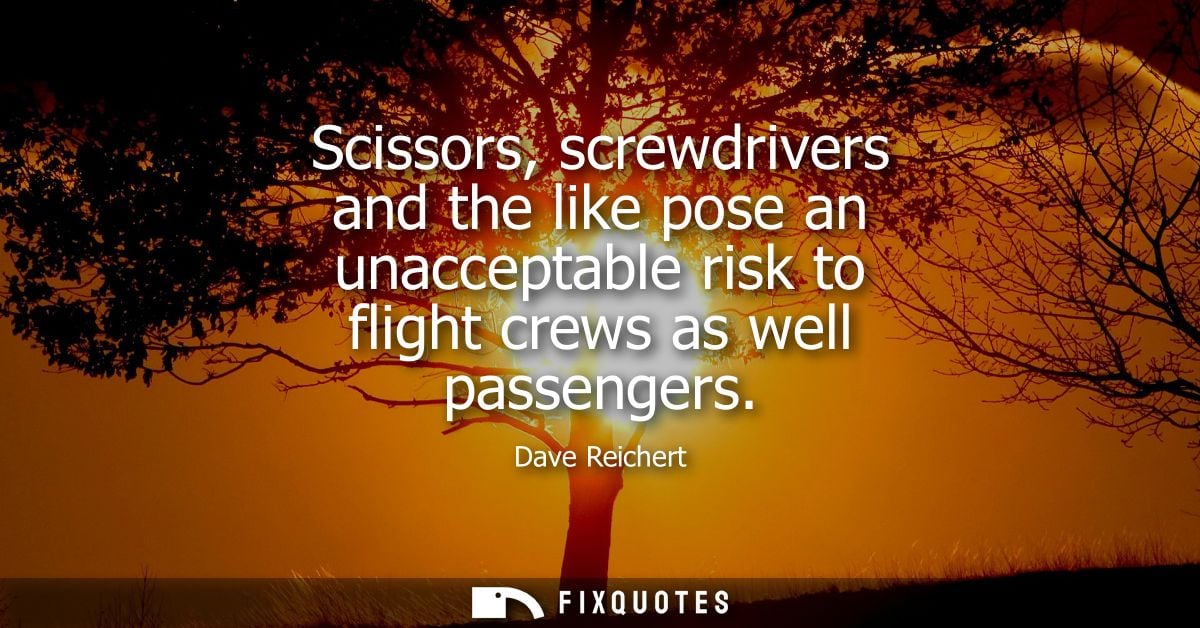 Scissors, screwdrivers and the like pose an unacceptable risk to flight crews as well passengers