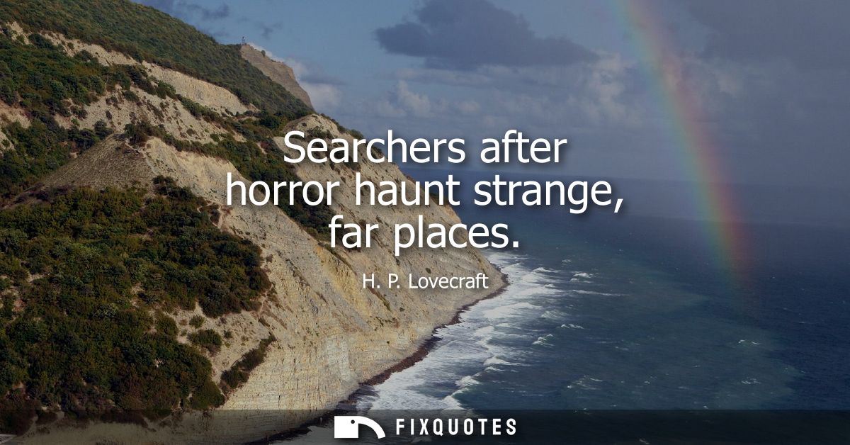 Searchers after horror haunt strange, far places