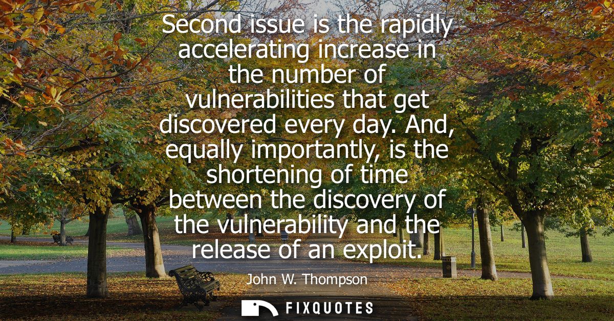 Second issue is the rapidly accelerating increase in the number of vulnerabilities that get discovered every day.