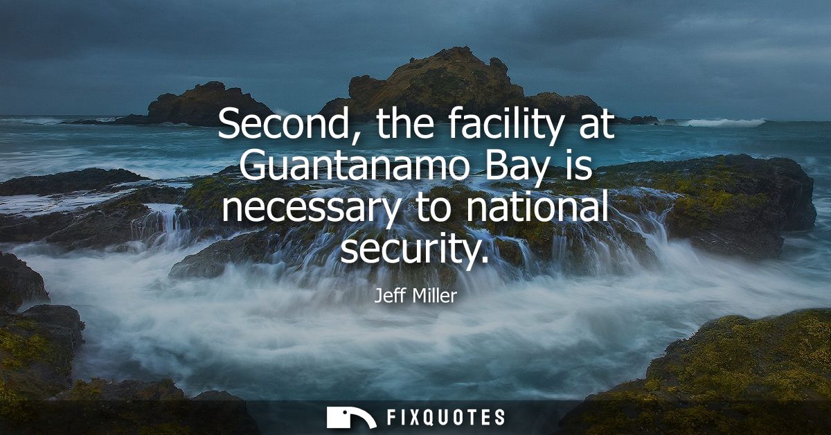 Second, the facility at Guantanamo Bay is necessary to national security
