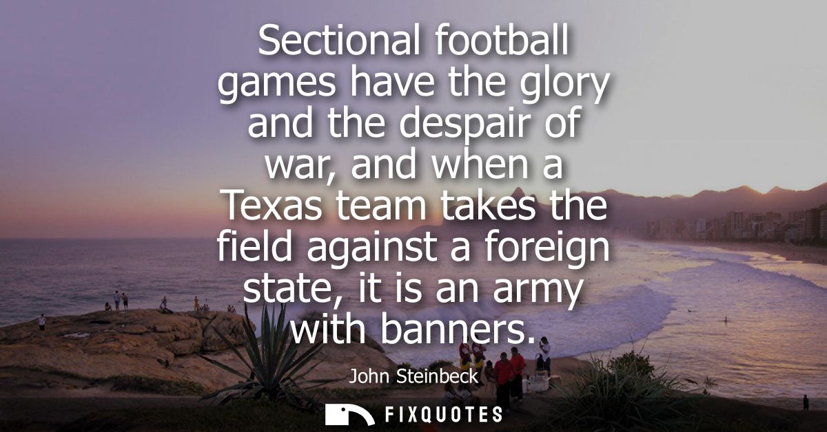 Sectional football games have the glory and the despair of war, and when a Texas team takes the field against a foreign 
