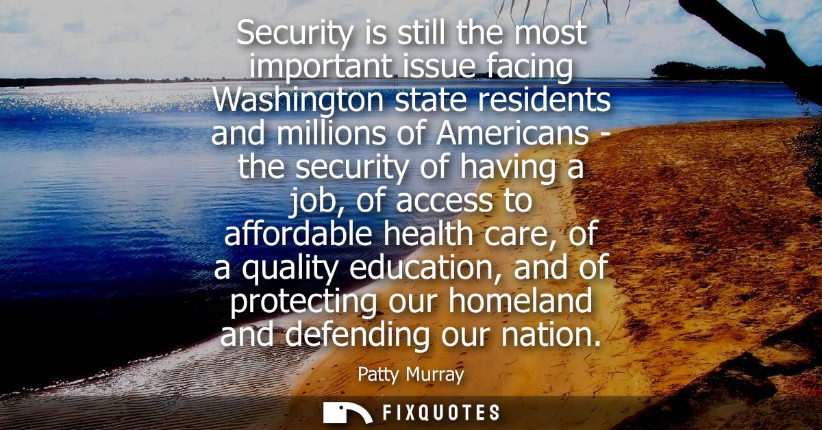 Security is still the most important issue facing Washington state residents and millions of Americans - the security of